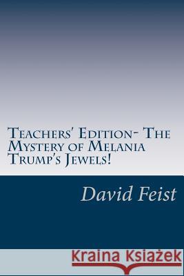 Teachers' Edition- The Mystery of Melania Trump's Jewels! David Feist 9781987563726 Createspace Independent Publishing Platform