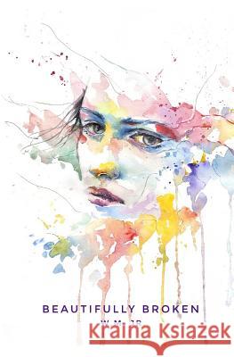 beautifully broken M. Jr, W. 9781987563764 Createspace Independent Publishing Platform