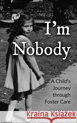 I'm Nobody: A Child's Journey through Foster Care Klock, Carole 9781987564204