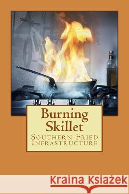 Burning Skillet: Southern Fried Infrastructure Ron Foster 9781987564341