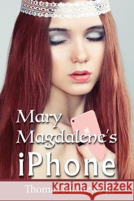 Mary Magdalene's iPhone Thomas Mathew 9781987565270