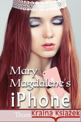 Mary Magdalene's iPhone Thomas Mathew 9781987565270