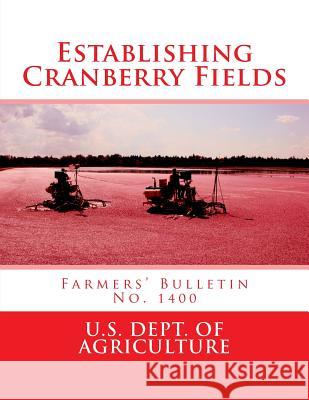 Establishing Cranberry Fields: Farmers' Bulletin No. 1400 U. S. Dept of Agriculture                Roger Chambers 9781987565454 Createspace Independent Publishing Platform