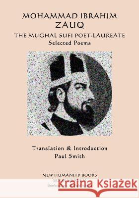 Mohammad Ibrahim Zauq - The Mughal Sufi Poet-Laureate: Selected Poems Mohammad Ibrahim Zauq Paul Smith 9781987566116