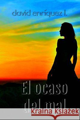 El ocaso del mal Enriquez L., David 9781987566413 Createspace Independent Publishing Platform