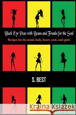 Black Eye Peas with Beans and Franks for the Soul: Recipes for the mind, body, heart, soul, and spirit Best, S. 9781987567076 Createspace Independent Publishing Platform
