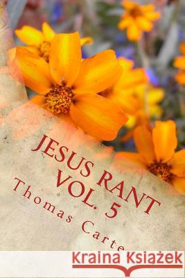 Jesus Rant Vol. 5 Thomas Carter 9781987567502 Createspace Independent Publishing Platform