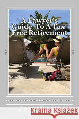 A Lawyer's Guide To A Tax Free-Free Retirement Rossi, Jorn S. 9781987569957 Createspace Independent Publishing Platform