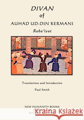 Divan of Auhad ud-din Kermani: Ruba'iyat Smith, Paul 9781987570236