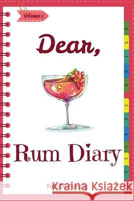 Dear, Rum Diary: Make An Awesome Month With 31 Best Rum Recipes! (Rum Recipe Book, Cooking Rum, Rum Cocktail Book, Best Cocktail Book, Family, Pupado 9781987570588 Createspace Independent Publishing Platform