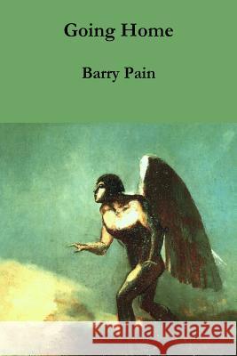 Going Home: Being the Fantastical Romance of the Girl with Angel Eyes and the Man Who Had Wings Barry Pain Douglas A. Anderson 9781987571288 Createspace Independent Publishing Platform