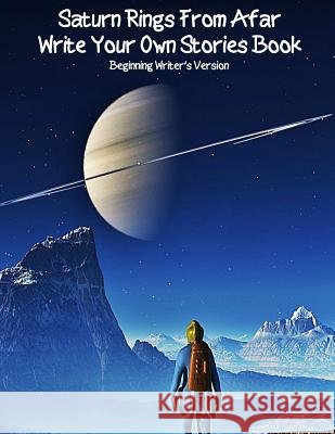 Saturns Rings From Afar Beginning Writer's Write Your Own Stories Book Publishing, Gilded Penguin 9781987571936 Createspace Independent Publishing Platform