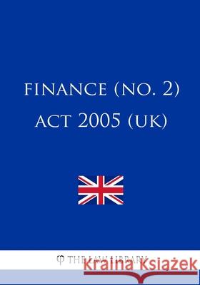 Finance (No. 2) Act 2005 (UK) The Law Library 9781987575132 Createspace Independent Publishing Platform