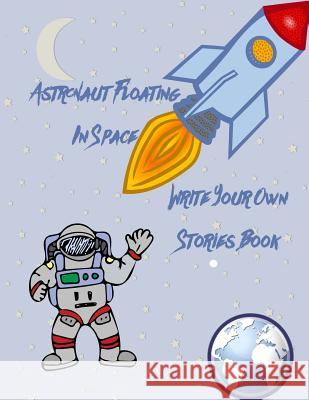 Astronaut Floating in Space Write Your Own Stories Book Gilded Penguin 9781987575484 Createspace Independent Publishing Platform