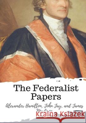 The Federalist Papers John Jay James Madison Alexander Hamilton 9781987576344 Createspace Independent Publishing Platform