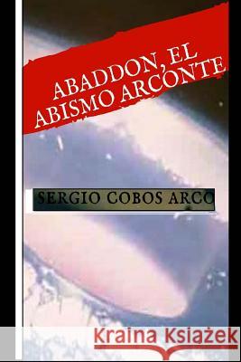 Abbadon El Abismo Arconte MR Sergio Cobos Arco 9781987577884 Createspace Independent Publishing Platform