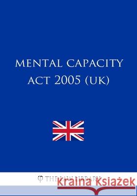 Mental Capacity Act 2005 (UK) The Law Library 9781987581065 Createspace Independent Publishing Platform