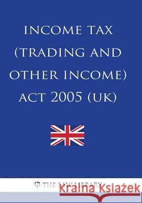 Income Tax (Trading and Other Income) Act 2005 (UK) The Law Library 9781987581355 Createspace Independent Publishing Platform