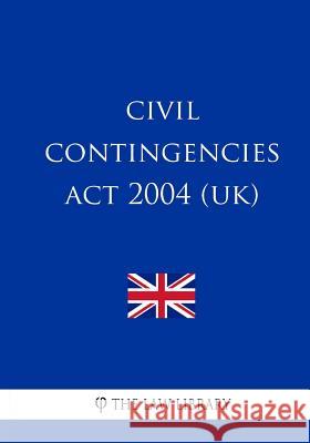 Civil Contingencies Act 2004 (UK) The Law Library 9781987581553 Createspace Independent Publishing Platform