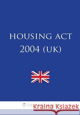 Housing Act 2004 (UK) The Law Library 9781987581935 Createspace Independent Publishing Platform