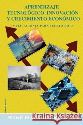 Aprendizaje Tecnológico, Innovación y Crecimiento: Implicaciones para Puerto rico Marques-Velasco, Rene 9781987582987 Createspace Independent Publishing Platform