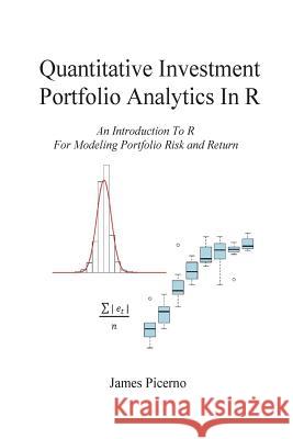 Quantitative Investment Portfolio Analytics In R: An Introduction To R For Modeling Portfolio Risk and Return Picerno, James 9781987583519 Createspace Independent Publishing Platform