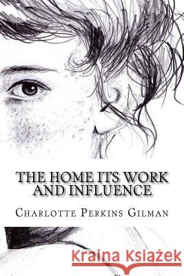 The home its work and influence Perkins Gilman, Charlotte 9781987584035 Createspace Independent Publishing Platform