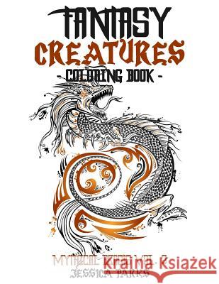 Fantasy Creatures Coloring Book: A Magnificent Collection Of Extraordinary Mythical Fantasy Creatures For Inspiration And Relaxation Parks, Jessica 9781987584608 Createspace Independent Publishing Platform