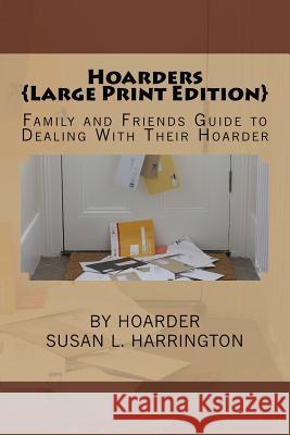 Hoarders: Family and Friends Guide to Dealing With Their Hoarder Large Print Hoarder Susan L. Harrington 9781987584684