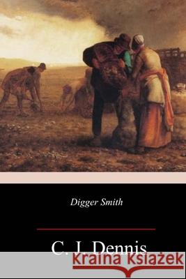 Digger Smith C. J. Dennis 9781987584721 Createspace Independent Publishing Platform