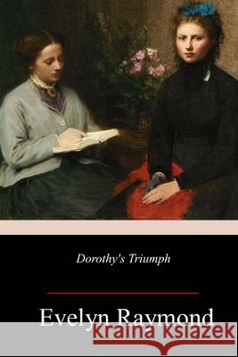 Dorothy's Triumph Evelyn Raymond 9781987585162 Createspace Independent Publishing Platform