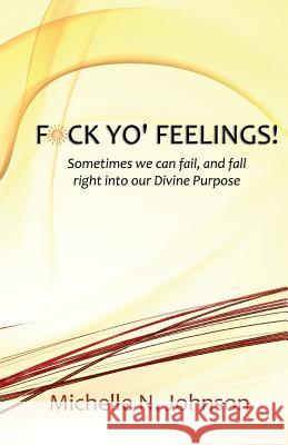 F*ck Yo' Feelings Booklet: Sometimes we can fail, and fall right into our Divine Purpose Johnson, Michelle N. 9781987585568