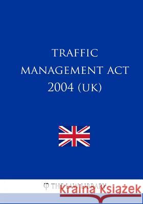 Traffic Management Act 2004 (UK) The Law Library 9781987586688 Createspace Independent Publishing Platform
