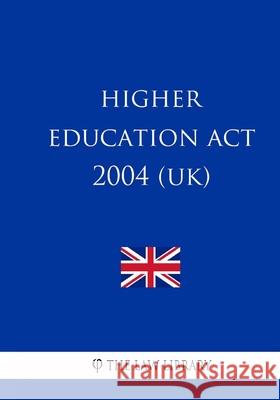 Higher Education Act 2004 (UK) The Law Library 9781987587128 Createspace Independent Publishing Platform