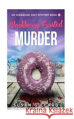 Blackberry Frosted & Murder: An Oceanside Cozy Mystery - Book 28 Susan Gillard 9781987587180 Createspace Independent Publishing Platform