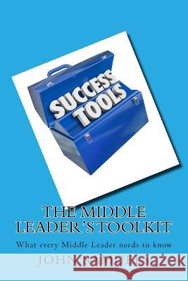 The Middle Leader's Toolkit: What every Middle Leader needs to know Samuels, John 9781987587258