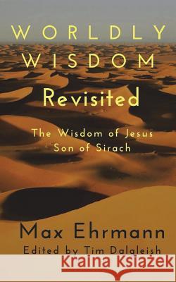 Worldly Wisdom Revisited: The Wisdom of Jesus son of Sirach Dalgleish, Tim 9781987587968 Createspace Independent Publishing Platform