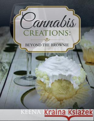 Cannabis Creations: Beyond the Brownie Keena Moffett 9781987589269