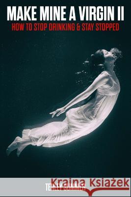 Make Mine a Virgin 2: How to Stop Drinking & Stay Stopped Tenley Summer 9781987591316 Createspace Independent Publishing Platform