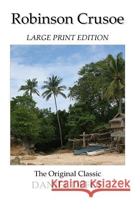 Robinson Crusoe - Large Print Edition - The Original Classic Daniel Defoe 9781987592894 Createspace Independent Publishing Platform