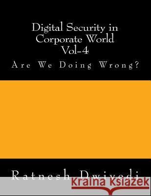 Digital Security in Corporate World Vol-4: Are We Doing Wrong? Ratnesh Dwivedi 9781987596342