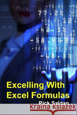 Excelling with Excel Formulas: How I Used Nested If-Then Loops and Vlookups to Accomplish The Impossible Saldan, Rick 9781987597134 Createspace Independent Publishing Platform