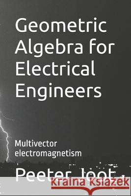 Geometric Algebra for Electrical Engineers: Multivector electromagnetism Joot, Peeter 9781987598971 Createspace Independent Publishing Platform