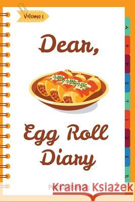 Dear, Egg Roll Diary: Make An Awesome Month With 30 Best Egg Roll Recipes! (Egg Roll Cookbook, Egg Roll Recipes, Egg Roll Recipe Book, Best Family, Pupado 9781987605808 Createspace Independent Publishing Platform