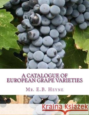 A Catalogue of European Grape Varieties: European Vines With Their Synonyms and Brief Descriptions Chambers, Roger 9781987606034