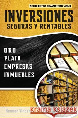 Inversiones Seguras y Rentables: Oro, Plata, Empresas, Inmuebles Herman Vincent 9781987606232 Createspace Independent Publishing Platform