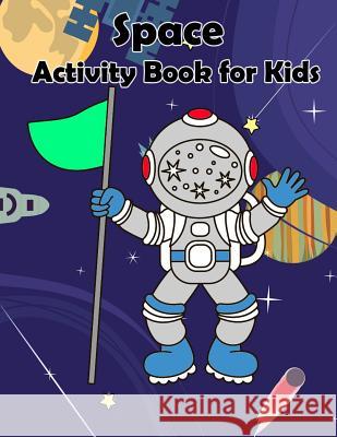 Space Activity Book For Kids: : Kids Activities Book with Fun and Challenge in space theme: Trace Lines and Letters, Coloring, Dot to Dot, Count the Summer, Happy 9781987609295 Createspace Independent Publishing Platform
