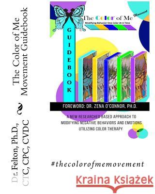 The Color of Me Movement Guidebook: Modifying Behavior One Color At A Time Felton Ph. D., Nicole' L. 9781987612592 Createspace Independent Publishing Platform