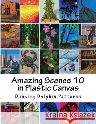 Amazing Scenes 10: In Plastic Canvas Dancing Dolphin Patterns 9781987613384 Createspace Independent Publishing Platform