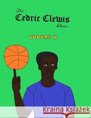 Cedric Clewis Show Volume 4 Cedric Antwan Clewis 9781987613438